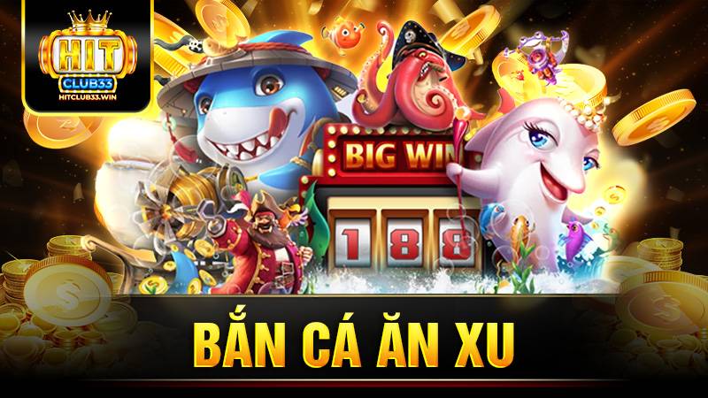 Bắn cá ăn xu Hit Club: Kinh nghiệm chơi thắng cho tân thủ 1 Bắn cá ăn xu Hit Club