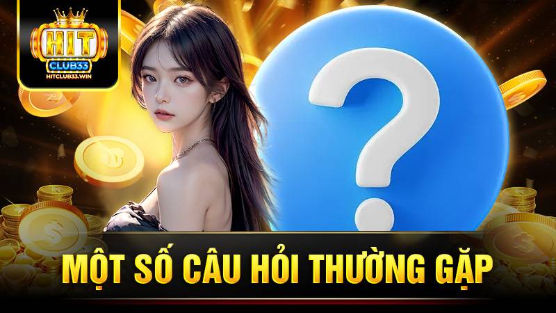 Hitclub 36 Những câu hỏi thường gặp khi chơi game tại Hit Club